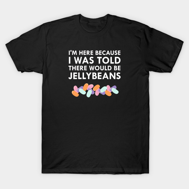 I Was Told There Would Be Jellybeans T-Shirt-TOZ